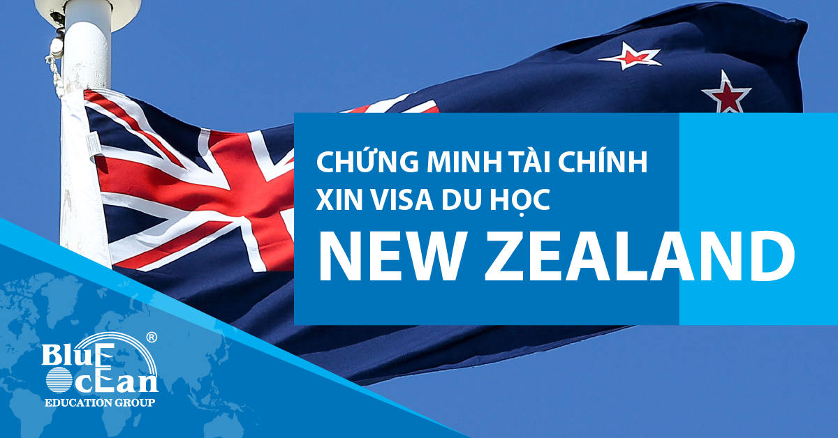 ĐIỀU KIỆN CHỨNG MINH TÀI CHÍNH XIN VISA DU HỌC NEW ZEALAND